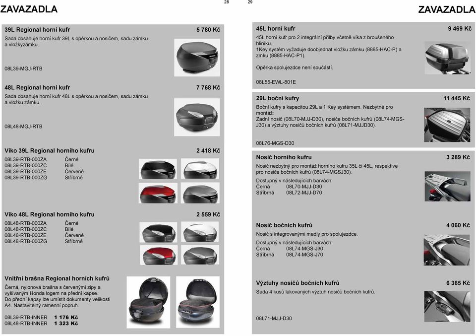 9 469 Kč 08L39-MGJ-RTB Opěrka spolujezdce není součástí. 48L Regional horní kufr 7 768 Kč 08L55-EWL-801E Sada obsahuje horní kufr 48L s opěrkou a nosičem, sadu zámku a vložku zámku.