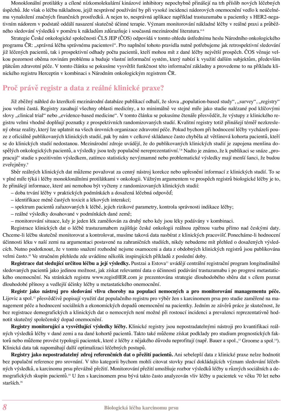 A nejen to, nesprávná aplikace například trastuzumabu u pacientky s HER2-negativním nádorem v podstatě oddálí nasazení skutečně účinné terapie.