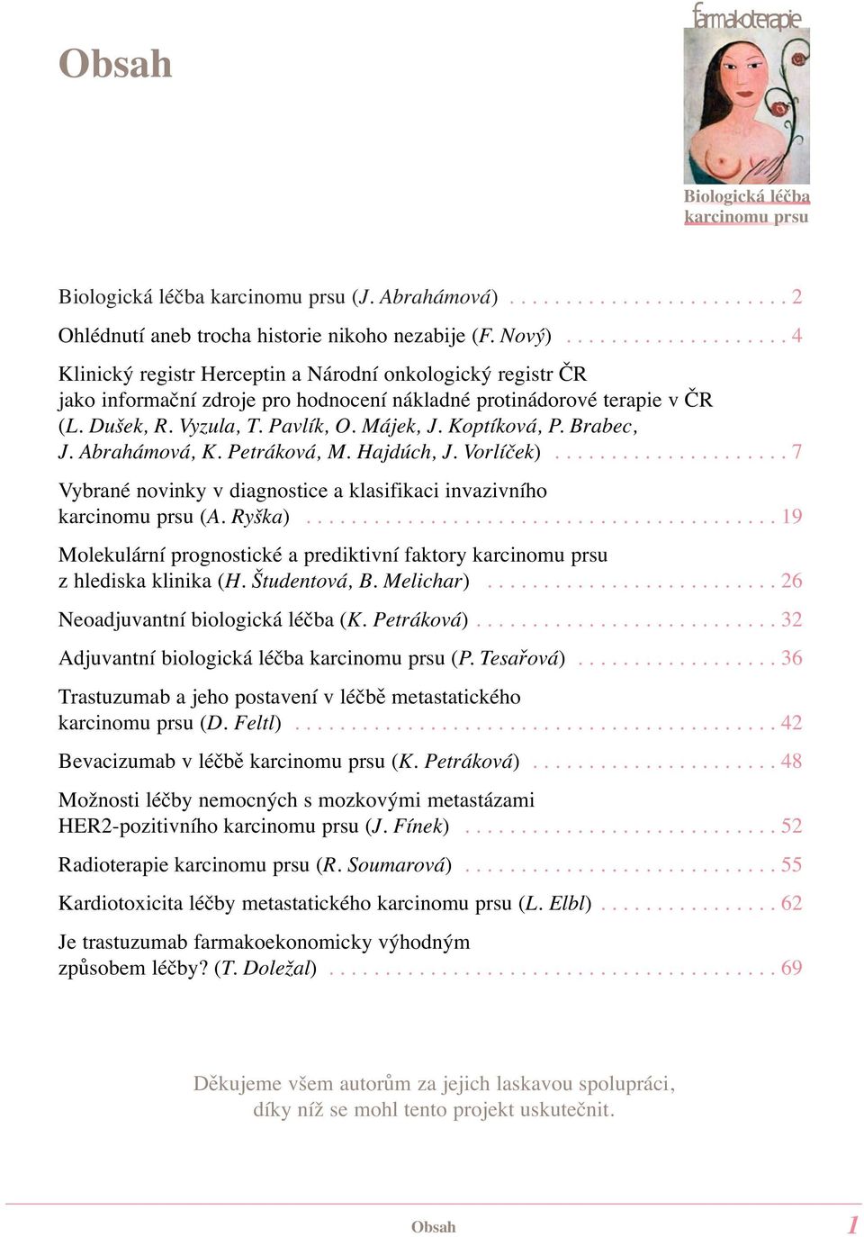 Koptíková, P. Brabec, J. Abrahámová, K. Petráková, M. Hajdúch, J. Vorlíček)..................... 7 Vybrané novinky v diagnostice a klasifikaci invazivního karcinomu prsu (A. Ryška).