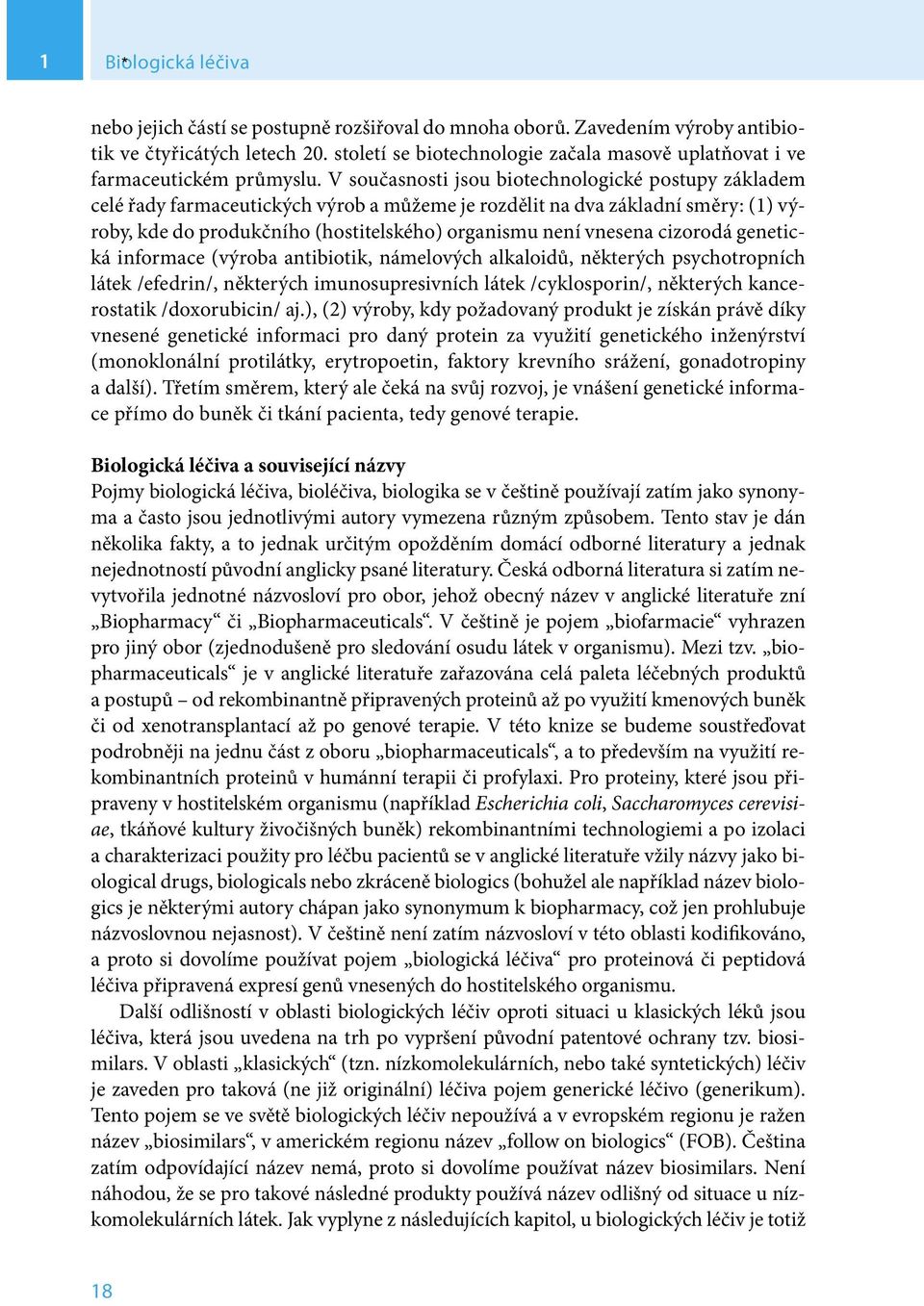 V současnosti jsou biotechnologické postupy základem celé řady farmaceutických výrob a můžeme je rozdělit na dva základní směry: (1) výroby, kde do produkčního (hostitelského) organismu není vnesena