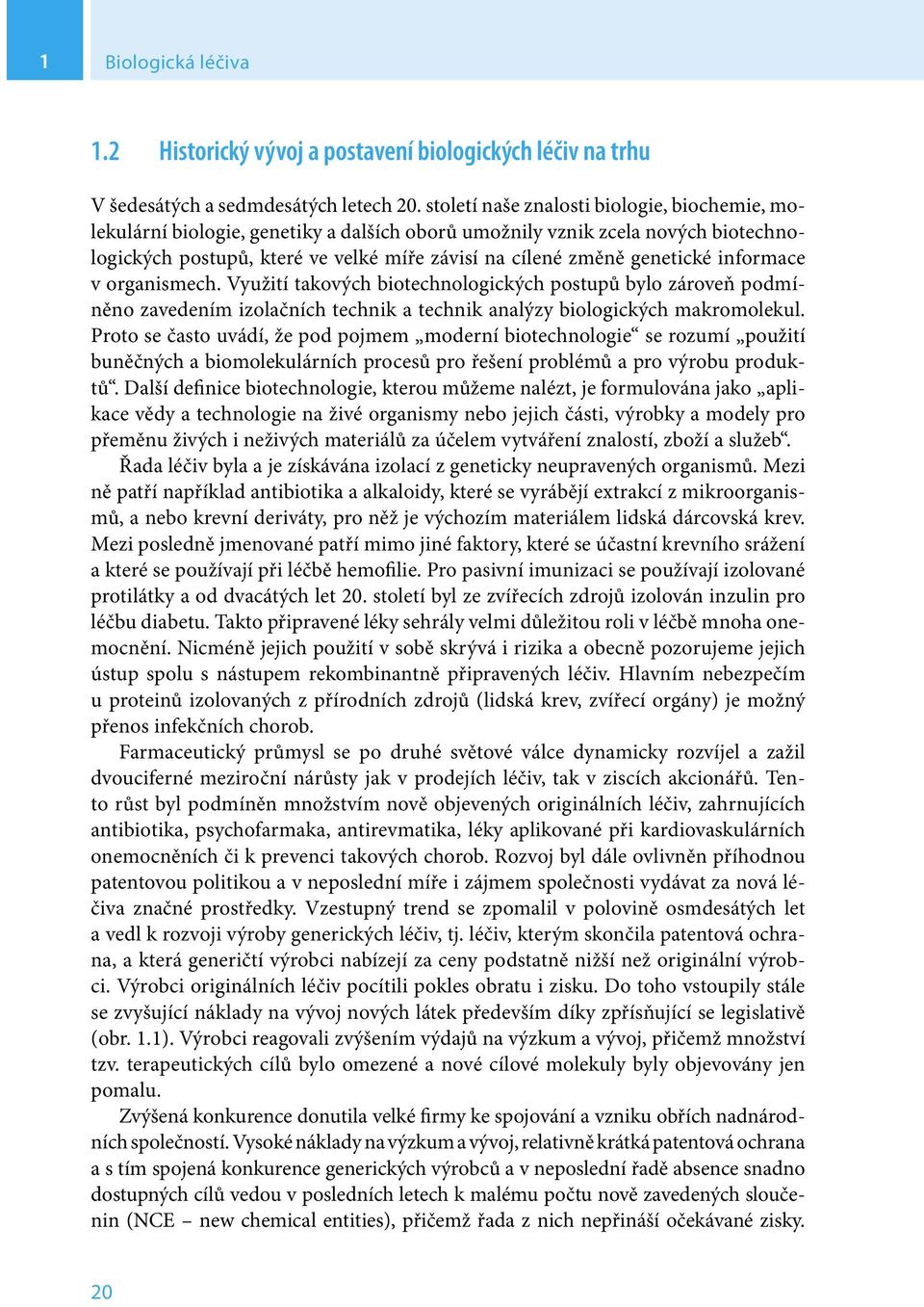 informace v organismech. Využití takových biotechnologických postupů bylo zároveň podmíněno zavedením izolačních technik a technik analýzy biologických makromolekul.