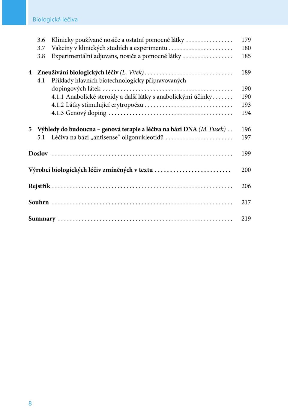 1 Příklady hlavních biotechnologicky připravovaných dopingových látek............................................ 190 4.1.1 Anabolické steroidy a další látky s anabolickými účinky....... 190 4.1.2 Látky stimulující erytropoézu.