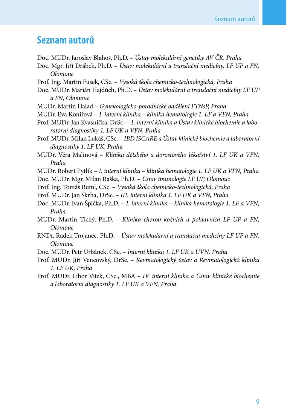 Martin Halad Gynekologicko-porodnické oddělení FTNsP, Praha MUDr. Eva Konířová I. interní klinika klinika hematologie 1. LF a VFN, Praha Prof. MUDr. Jan Kvasnička, DrSc. 1. interní klinika a Ústav klinické biochemie a laboratorní diagnostiky 1.