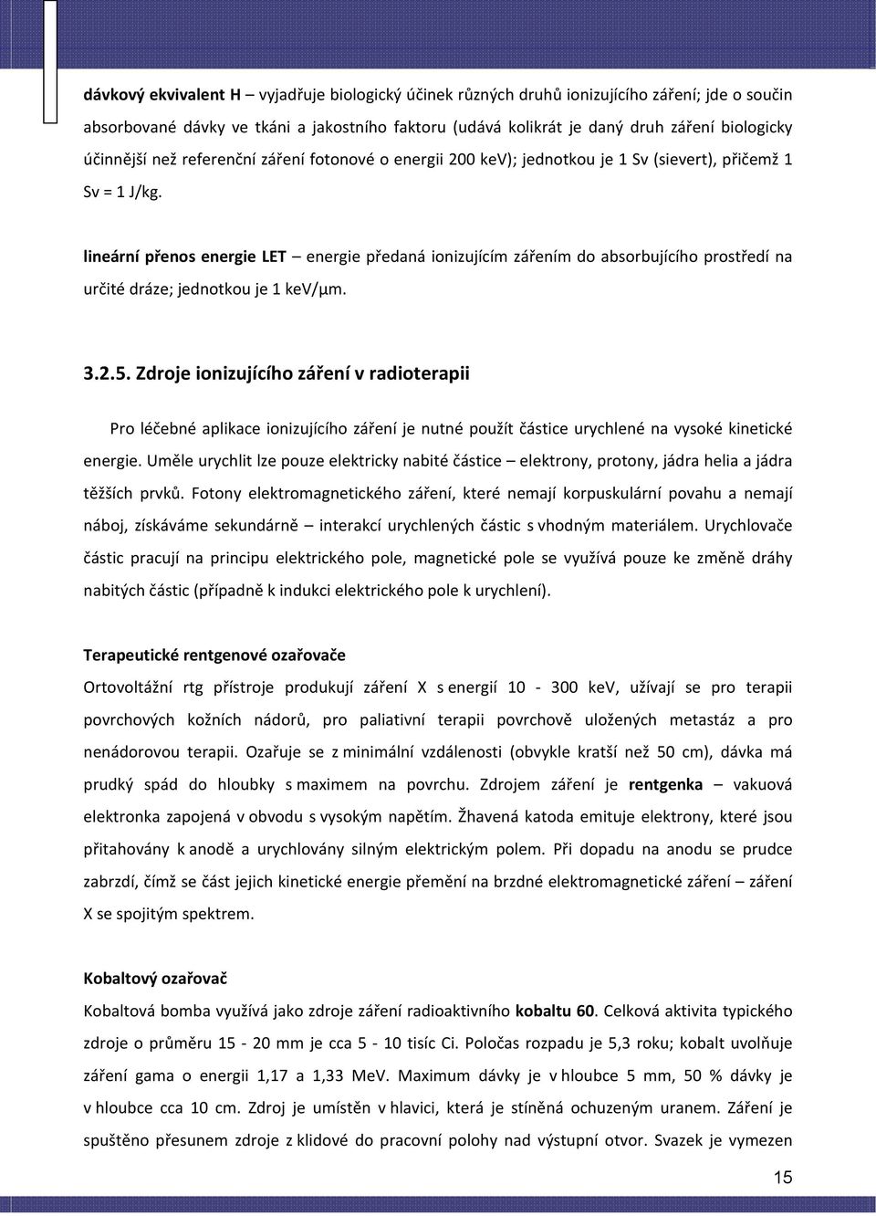 lineární přenos energie LET energie předaná ionizujícím zářením do absorbujícího prostředí na určité dráze; jednotkou je 1 kev/μm. 3.2.5.