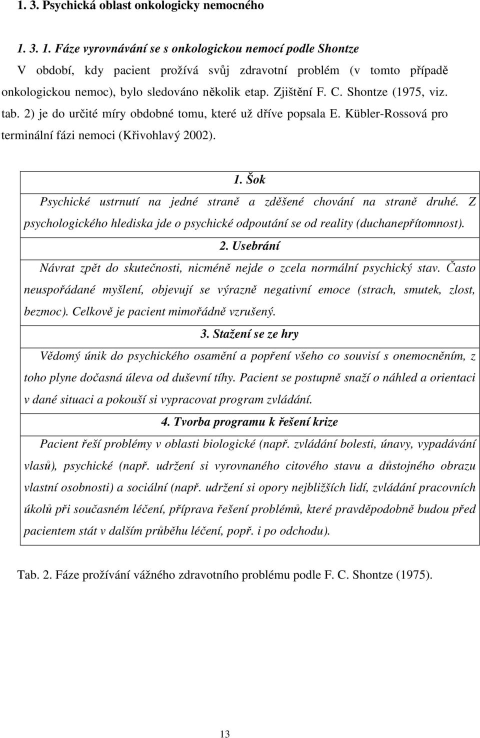Shontze (1975, viz. tab. 2) je do určité míry obdobné tomu, které už dříve popsala E. Kübler-Rossová pro terminální fázi nemoci (Křivohlavý 2002). 1.