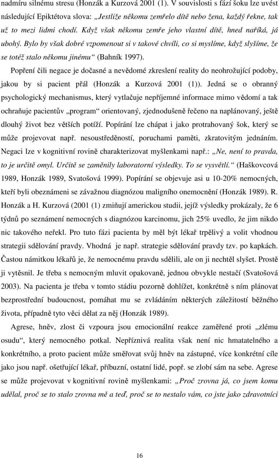 Popření čili negace je dočasné a nevědomé zkreslení reality do neohrožující podoby, jakou by si pacient přál (Honzák a Kurzová 2001 (1)).