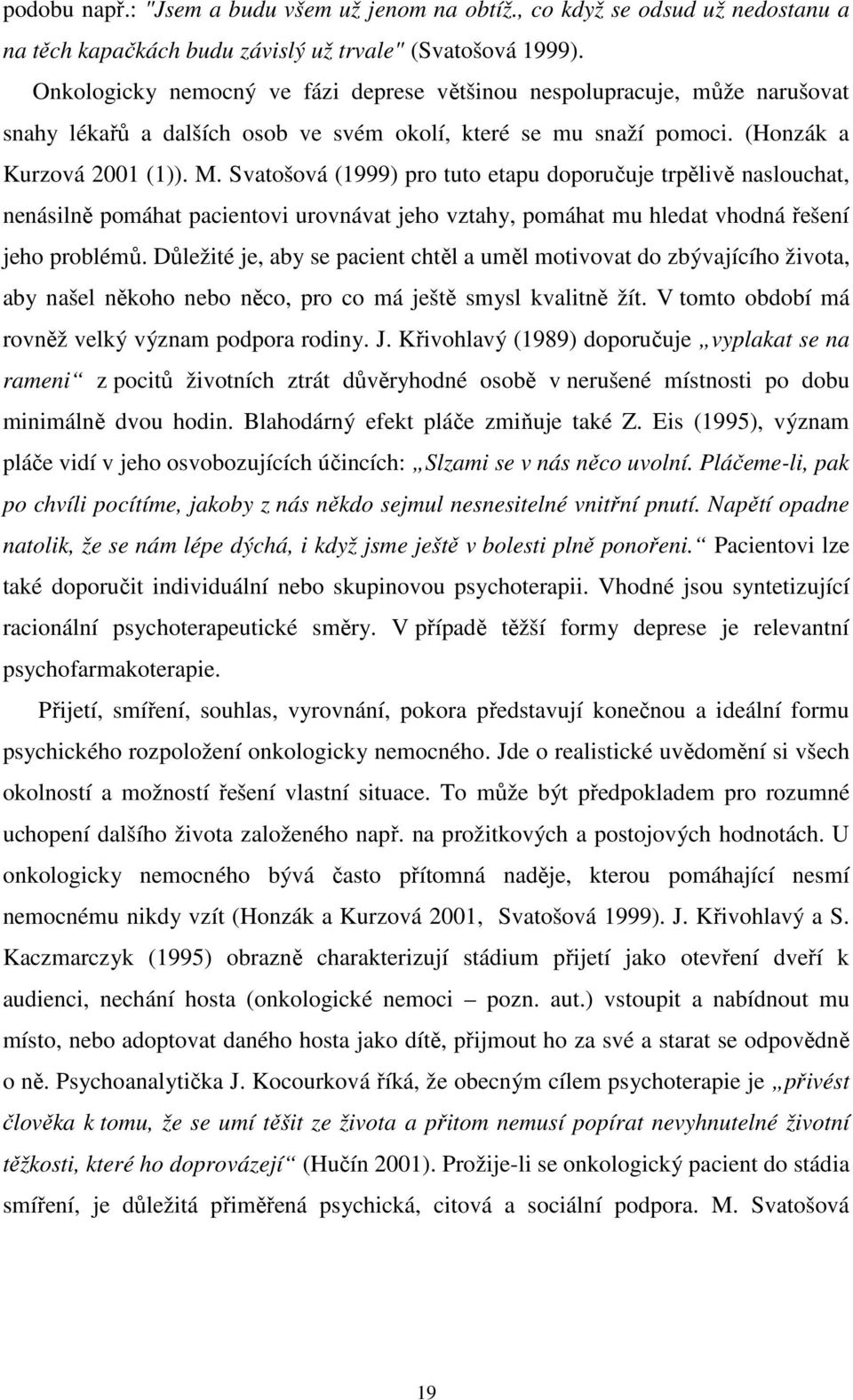 Svatošová (1999) pro tuto etapu doporučuje trpělivě naslouchat, nenásilně pomáhat pacientovi urovnávat jeho vztahy, pomáhat mu hledat vhodná řešení jeho problémů.