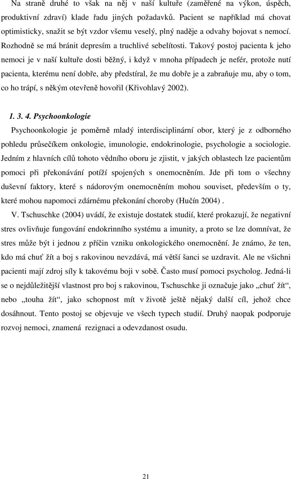 Takový postoj pacienta k jeho nemoci je v naší kultuře dosti běžný, i když v mnoha případech je nefér, protože nutí pacienta, kterému není dobře, aby předstíral, že mu dobře je a zabraňuje mu, aby o