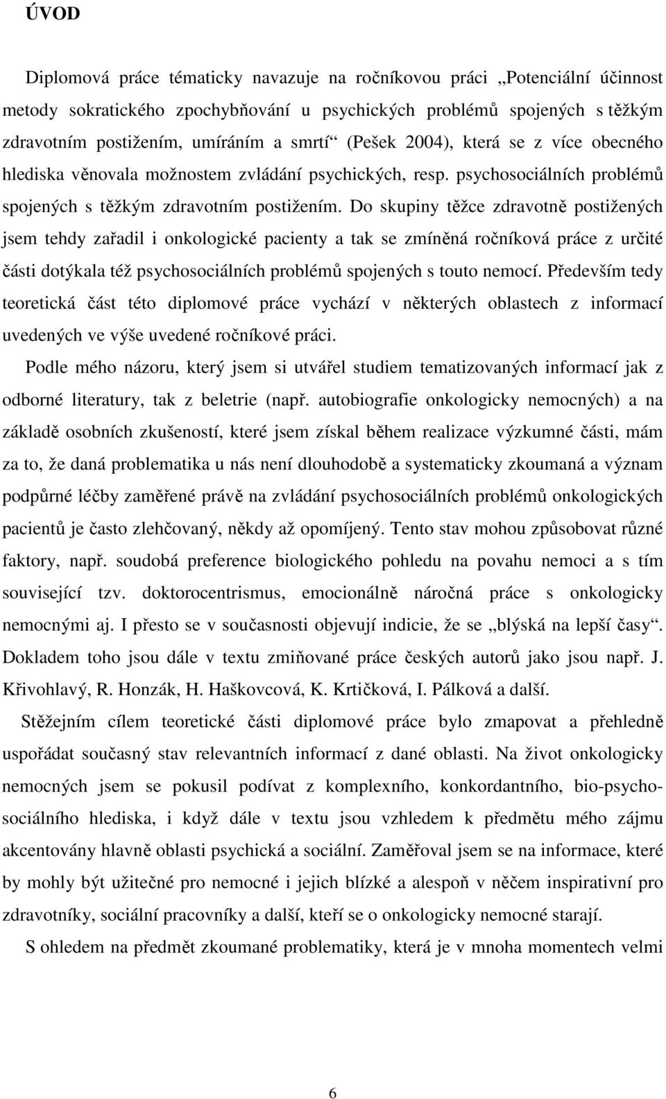 Do skupiny těžce zdravotně postižených jsem tehdy zařadil i onkologické pacienty a tak se zmíněná ročníková práce z určité části dotýkala též psychosociálních problémů spojených s touto nemocí.