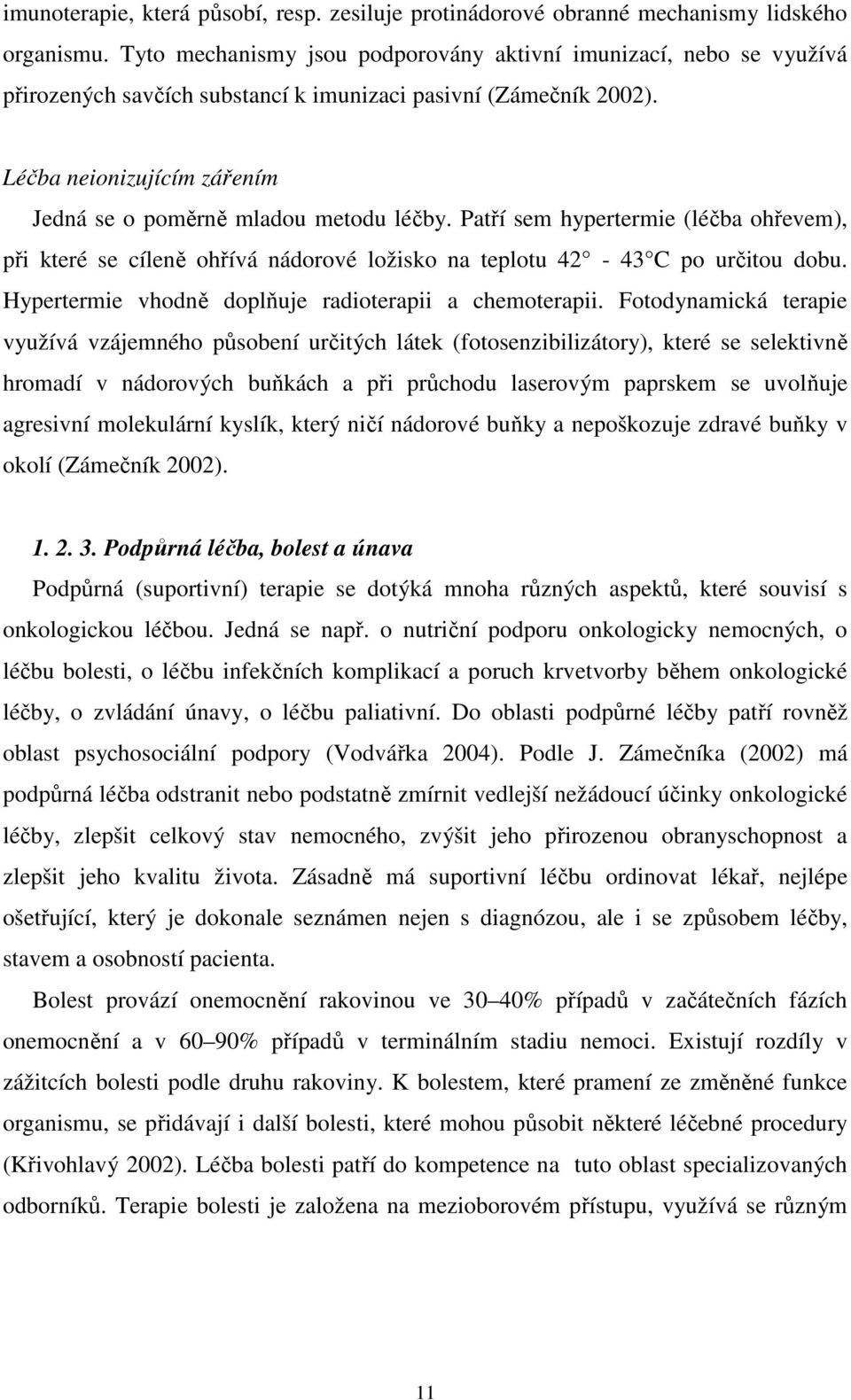 Léčba neionizujícím zářením Jedná se o poměrně mladou metodu léčby. Patří sem hypertermie (léčba ohřevem), při které se cíleně ohřívá nádorové ložisko na teplotu 42-43 C po určitou dobu.