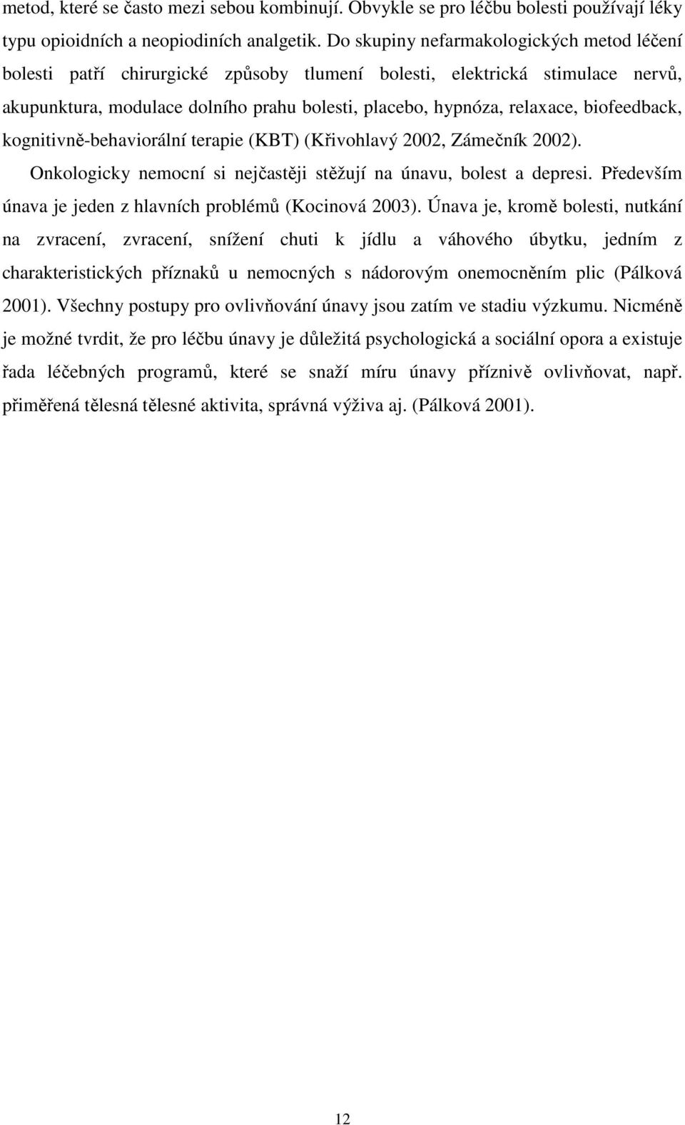 biofeedback, kognitivně-behaviorální terapie (KBT) (Křivohlavý 2002, Zámečník 2002). Onkologicky nemocní si nejčastěji stěžují na únavu, bolest a depresi.