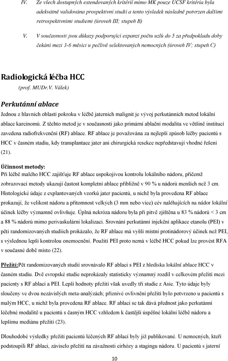 V současnosti jsou důkazy podporující expanzi počtu uzlů do 5 za předpokladu doby čekání mezi 3-6 měsíci u pečlivě selektovaných nemocných (úroveň IV; stupeň C) Radiologická léčba HCC (prof. MUDr.V. Válek) Perkutánní ablace Jednou z hlavních oblastí pokroku v léčbě jaterních malignit je vývoj perkutánních metod lokální ablace karcinomů.