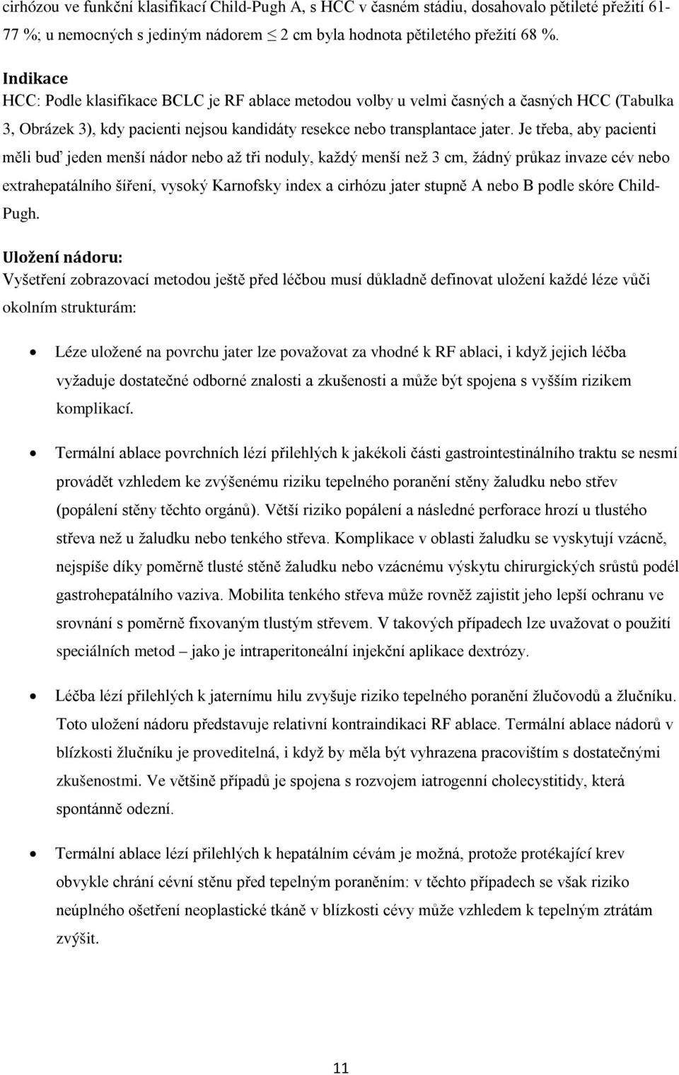 Je třeba, aby pacienti měli buď jeden menší nádor nebo až tři noduly, každý menší než 3 cm, žádný průkaz invaze cév nebo extrahepatálního šíření, vysoký Karnofsky index a cirhózu jater stupně A nebo