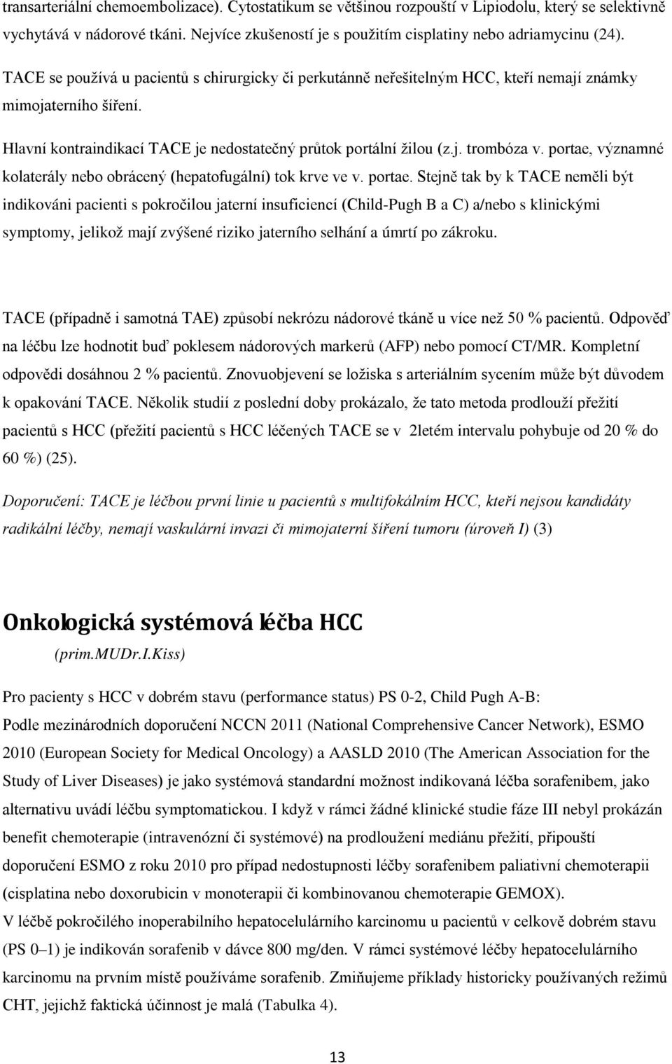 portae, významné kolaterály nebo obrácený (hepatofugální) tok krve ve v. portae.