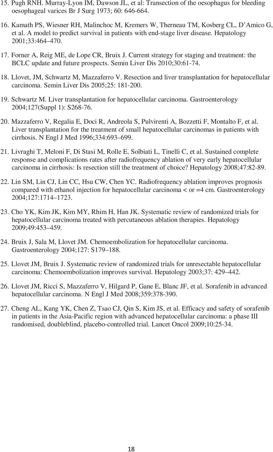 Forner A, Reig ME, de Lope CR, Bruix J. Current strategy for staging and treatment: the BCLC update and future prospects. Semin Liver Dis 2010;30:61-74. 18. Llovet, JM, Schwartz M, Mazzaferro V.