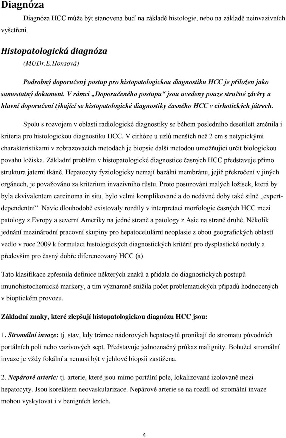 V rámci Doporučeného postupu jsou uvedeny pouze stručné závěry a hlavní doporučení týkající se histopatologické diagnostiky časného HCC v cirhotických játrech.