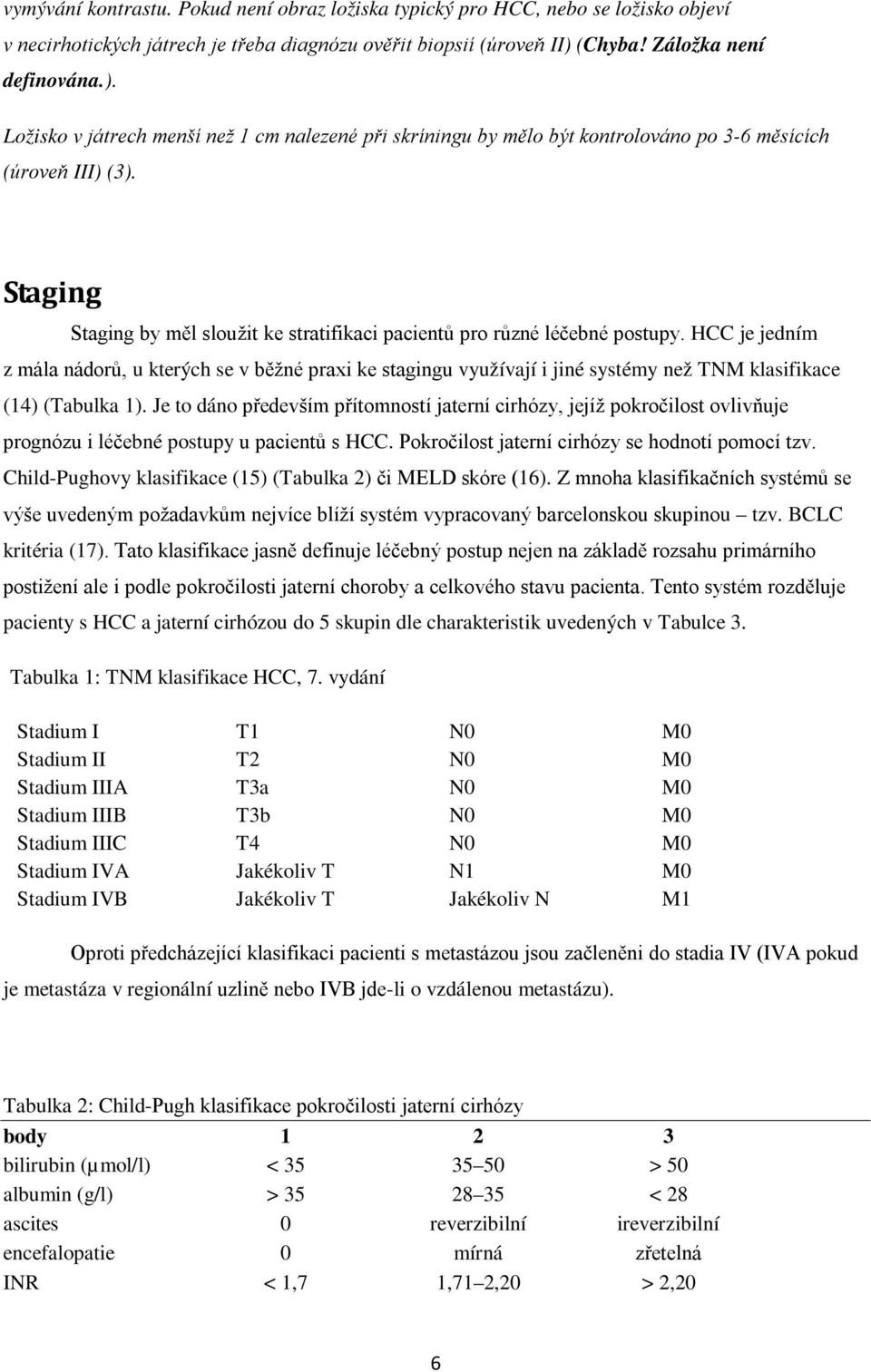 Staging Staging by měl sloužit ke stratifikaci pacientů pro různé léčebné postupy.