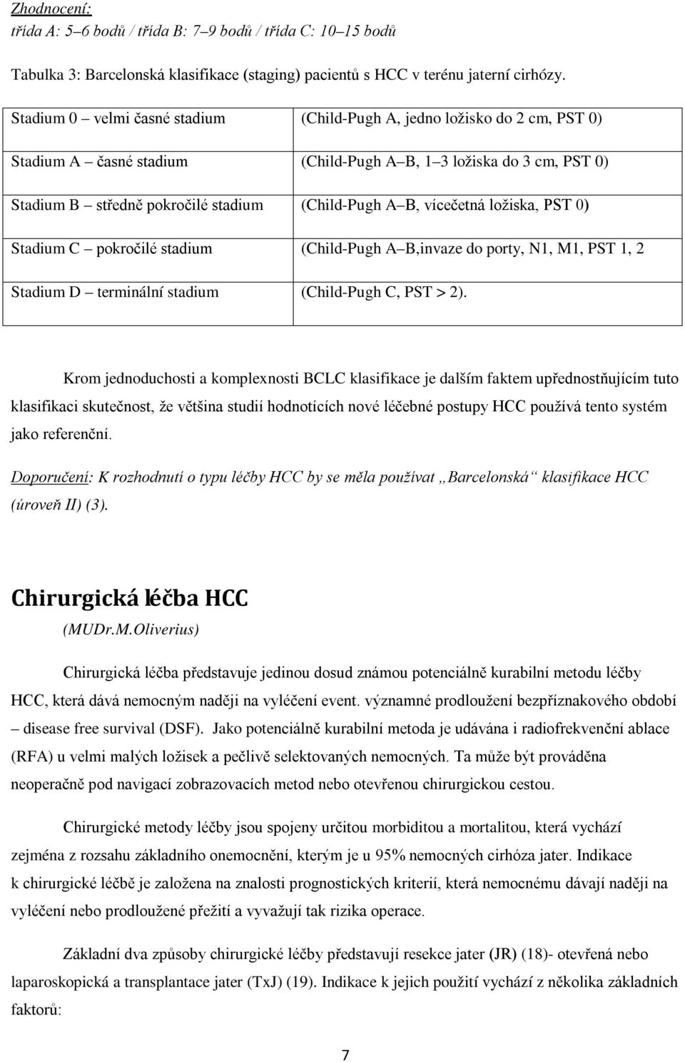 vícečetná ložiska, PST 0) Stadium C pokročilé stadium (Child-Pugh A B,invaze do porty, N1, M1, PST 1, 2 Stadium D terminální stadium (Child-Pugh C, PST > 2).