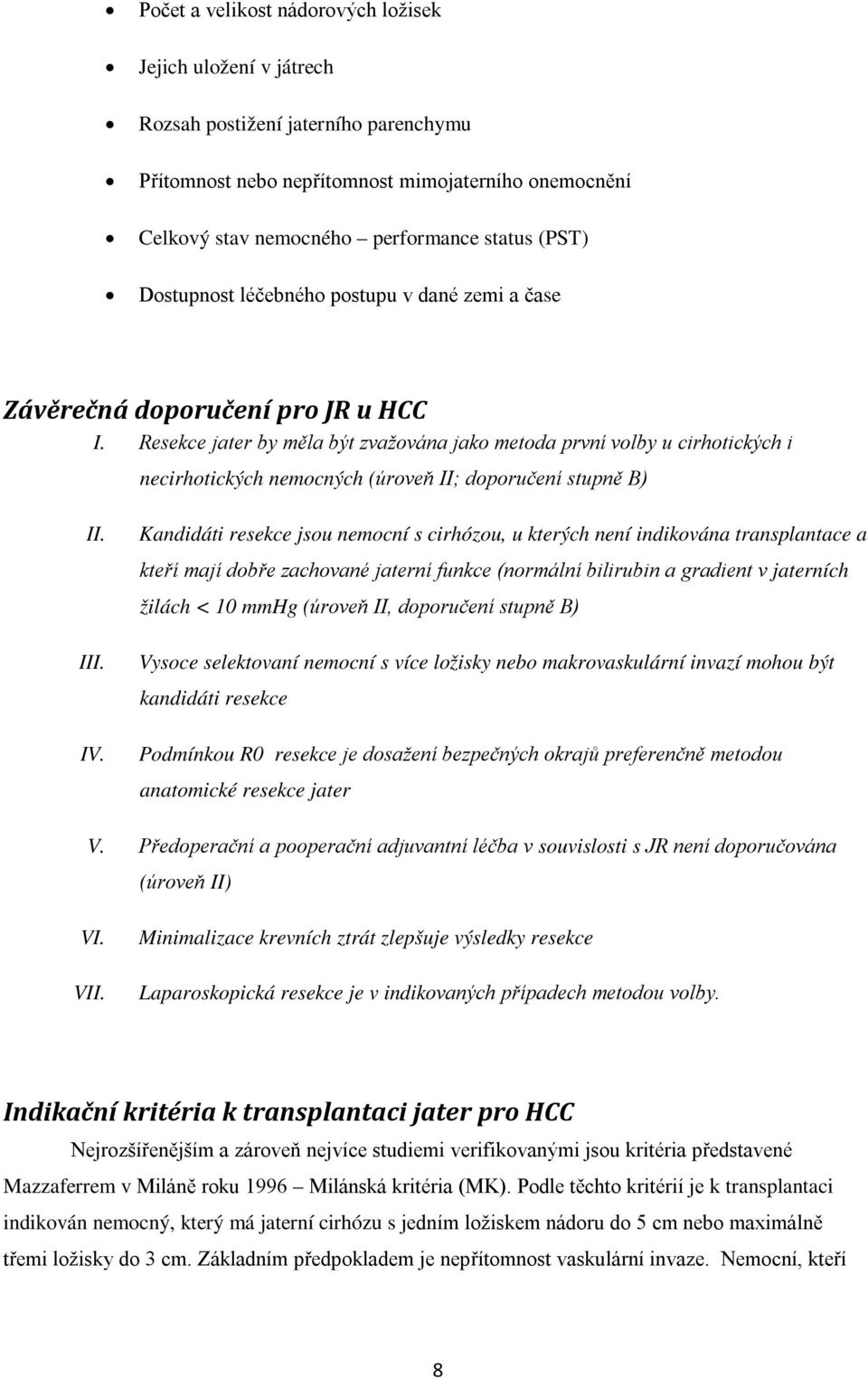 Resekce jater by měla být zvažována jako metoda první volby u cirhotických i necirhotických nemocných (úroveň II; doporučení stupně B) II. III. IV.