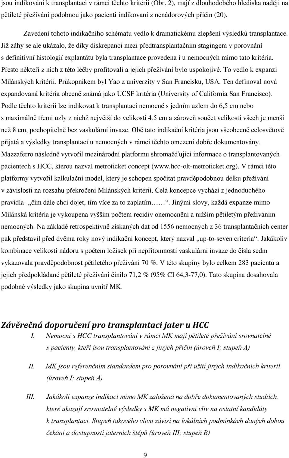 Již záhy se ale ukázalo, že díky diskrepanci mezi předtransplantačním stagingem v porovnání s definitivní histologií explantátu byla transplantace provedena i u nemocných mimo tato kritéria.