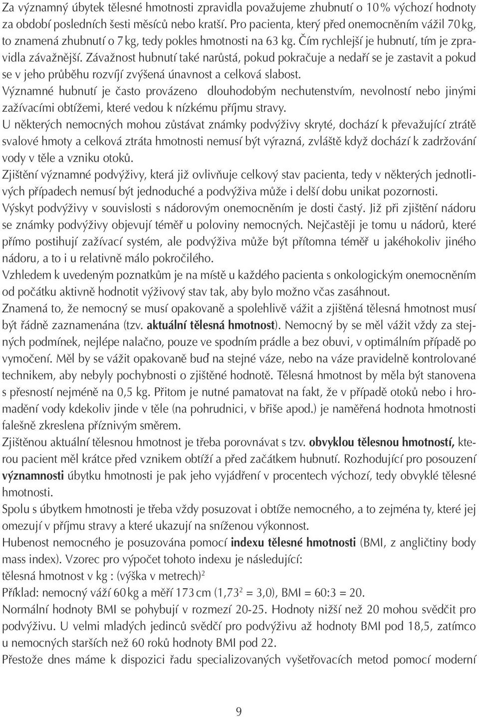 Závažnost hubnutí také narůstá, pokud pokračuje a nedaří se je zastavit a pokud se v jeho průběhu rozvíjí zvýšená únavnost a celková slabost.