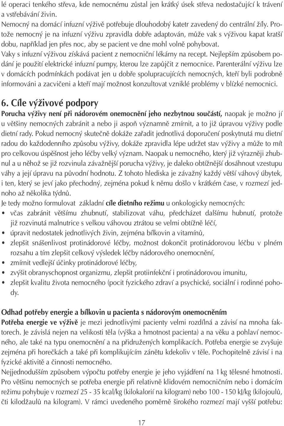 Protože nemocný je na infuzní výživu zpravidla dobře adaptován, může vak s výživou kapat kratší dobu, například jen přes noc, aby se pacient ve dne mohl volně pohybovat.