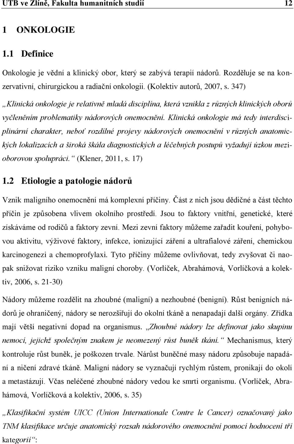 347) Klinická onkologie je relativně mladá disciplína, která vznikla z různých klinických oborů vyčleněním problematiky nádorových onemocnění.