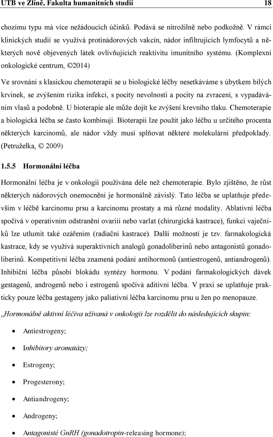 (Komplexní onkologické centrum, 2014) Ve srovnání s klasickou chemoterapií se u biologické léčby nesetkáváme s úbytkem bílých krvinek, se zvýšením rizika infekcí, s pocity nevolnosti a pocity na