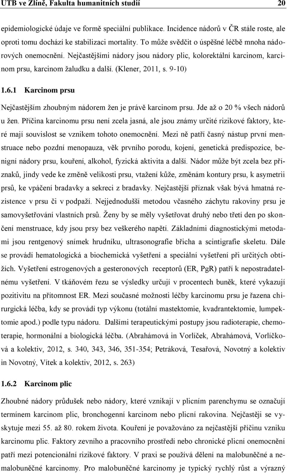 1 Karcinom prsu Nejčastějším zhoubným nádorem žen je právě karcinom prsu. Jde až o 20 % všech nádorů u žen.