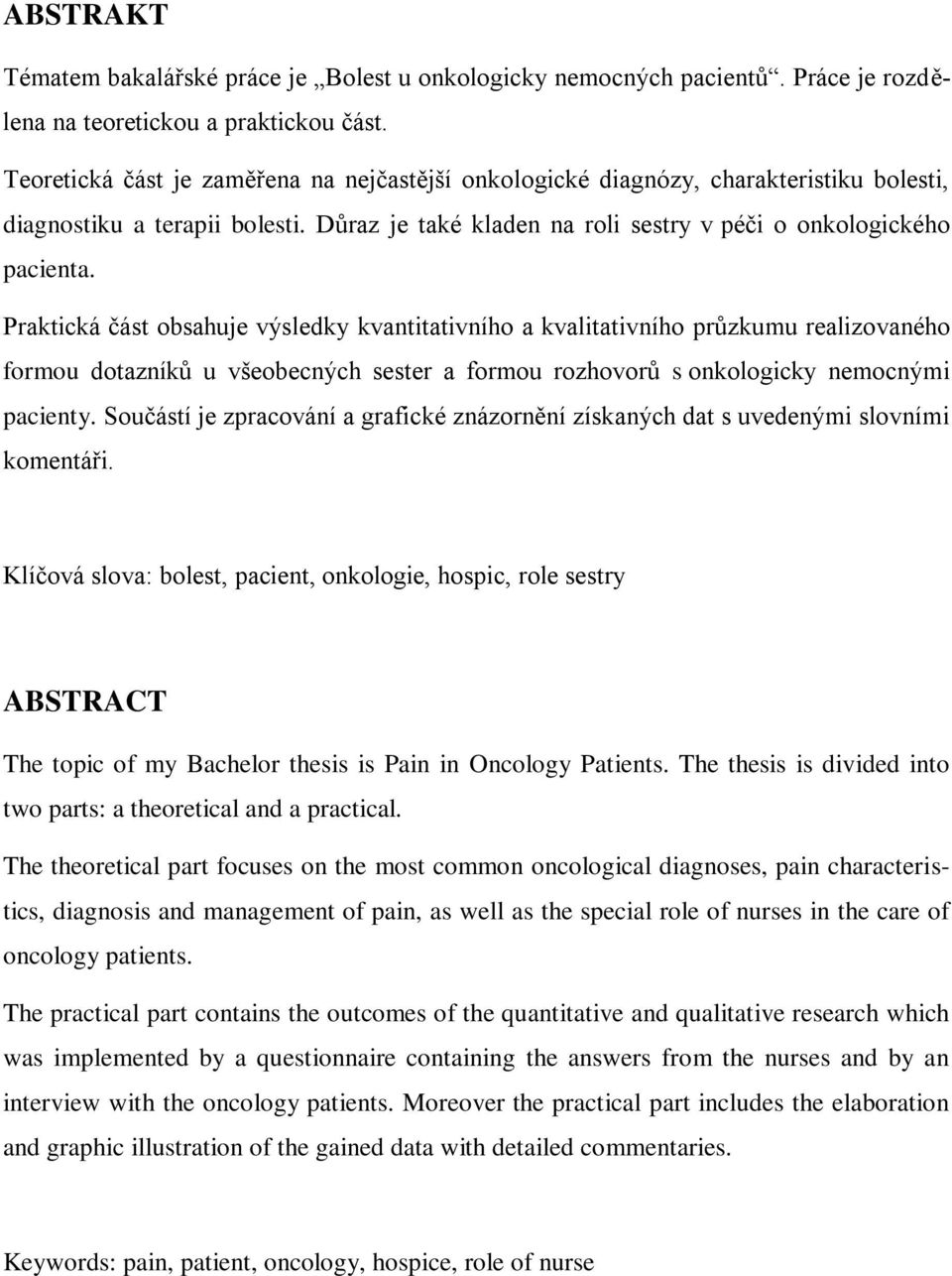 Praktická část obsahuje výsledky kvantitativního a kvalitativního průzkumu realizovaného formou dotazníků u všeobecných sester a formou rozhovorů s onkologicky nemocnými pacienty.