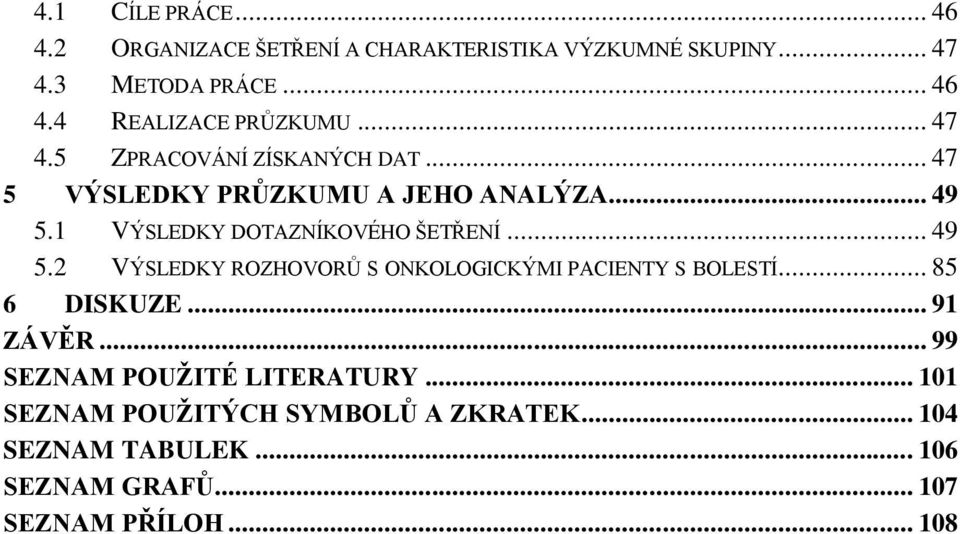 .. 49 5.2 VÝSLEDKY ROZHOVORŮ S ONKOLOGICKÝMI PACIENTY S BOLESTÍ... 85 6 DISKUZE... 91 ZÁVĚR.