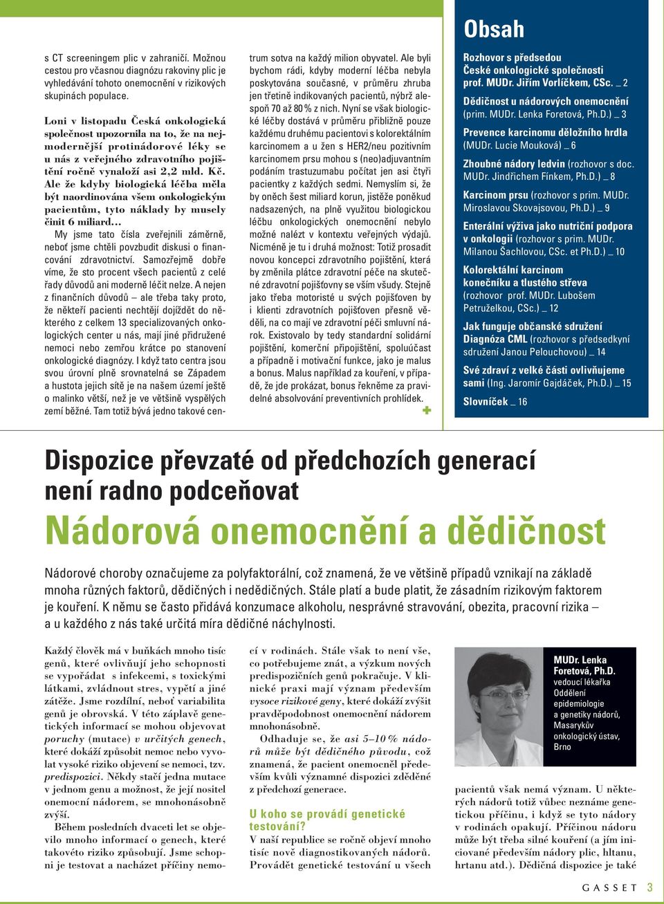 Ale že kdyby biologická léčba měla být naordinována všem onkologickým pacientům, tyto náklady by musely činit 6 miliard.