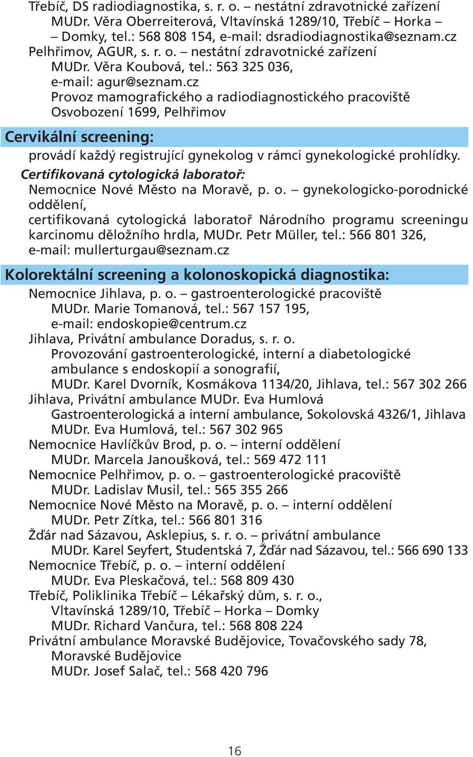 cz Provoz mamografického a radiodiagnostického pracoviště Osvobození 1699, Pelhřimov Cervikální screening: provádí každý registrující gynekolog v rámci gynekologické prohlídky.