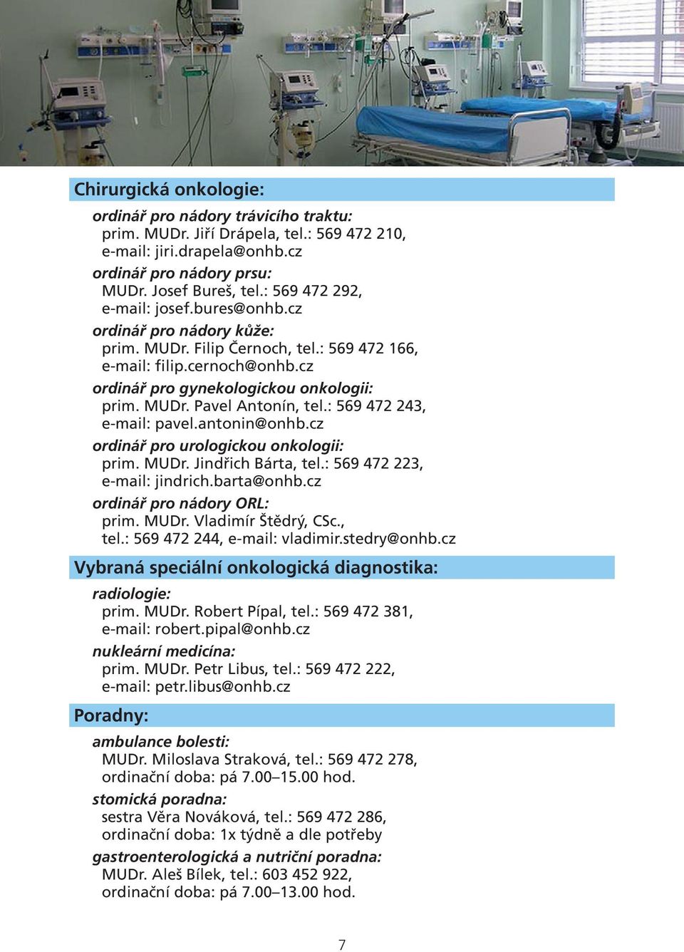 : 569 472 243, e-mail: pavel.antonin@onhb.cz ordinář pro urologickou onkologii: prim. MUDr. Jindřich Bárta, tel.: 569 472 223, e-mail: jindrich.barta@onhb.cz ordinář pro nádory ORL: prim. MUDr. Vladimír Štědrý, CSc.