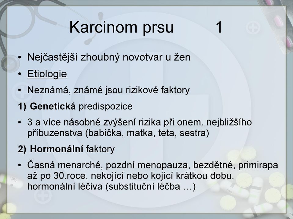 nejbližšího příbuzenstva (babička, matka, teta, sestra) 2) Hormonální faktory Časná menarché,