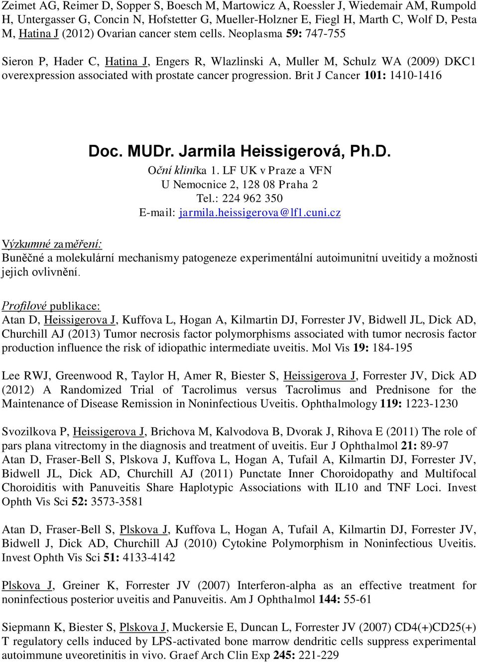 Brit J Cancer 101: 1410-1416 Doc. MUDr. Jarmila Heissigerová, Ph.D. Oční klinika 1. LF UK v Praze a VFN U Nemocnice 2, 128 08 Praha 2 Tel.: 224 962 350 E-mail: jarmila.heissigerova@lf1.cuni.