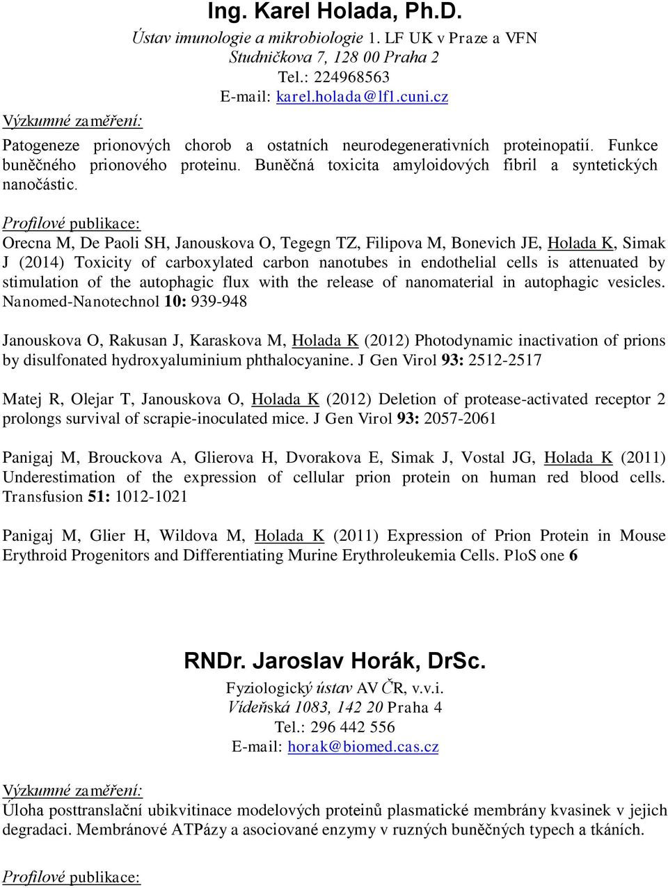 Orecna M, De Paoli SH, Janouskova O, Tegegn TZ, Filipova M, Bonevich JE, Holada K, Simak J (2014) Toxicity of carboxylated carbon nanotubes in endothelial cells is attenuated by stimulation of the