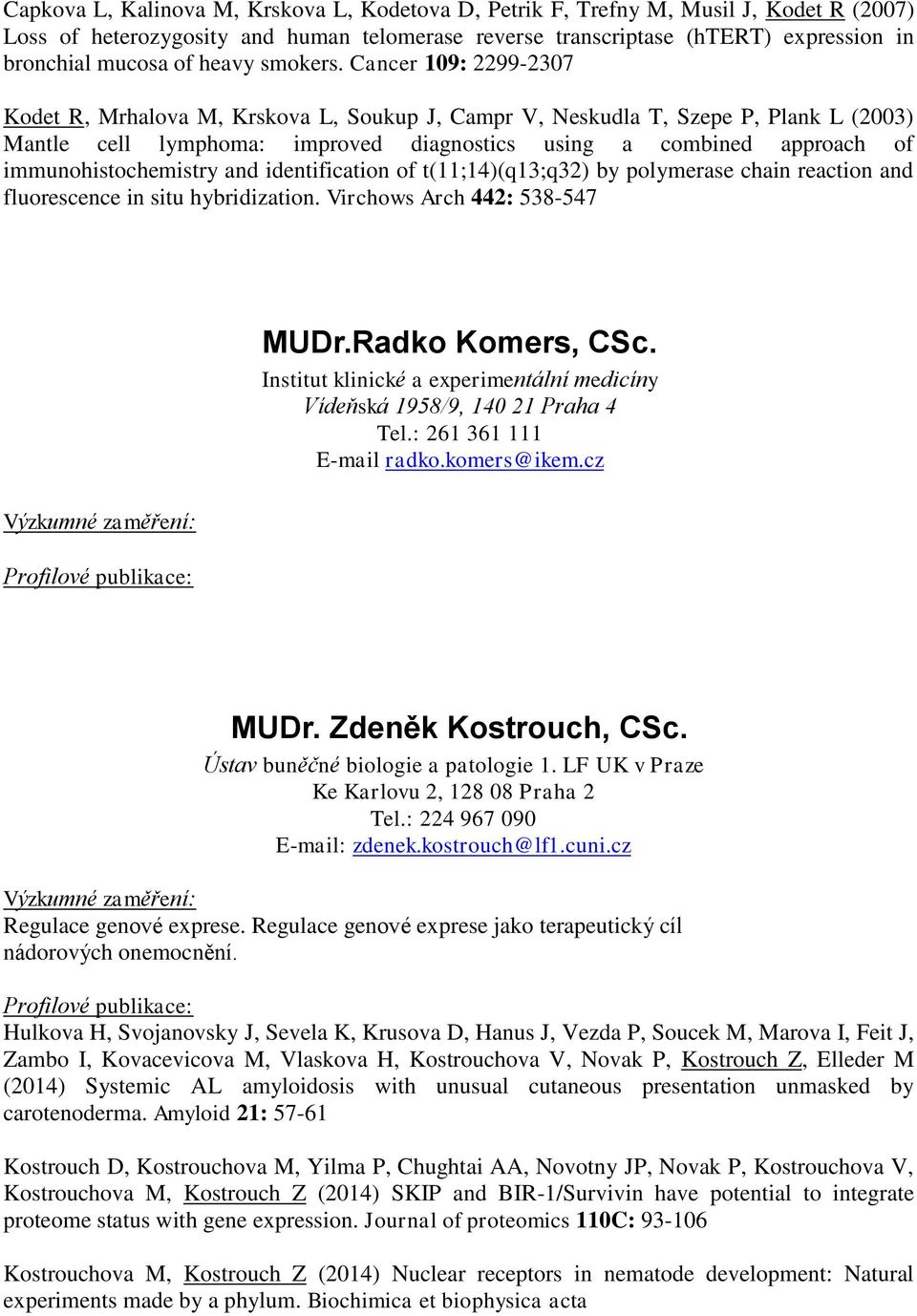 Cancer 109: 2299-2307 Kodet R, Mrhalova M, Krskova L, Soukup J, Campr V, Neskudla T, Szepe P, Plank L (2003) Mantle cell lymphoma: improved diagnostics using a combined approach of