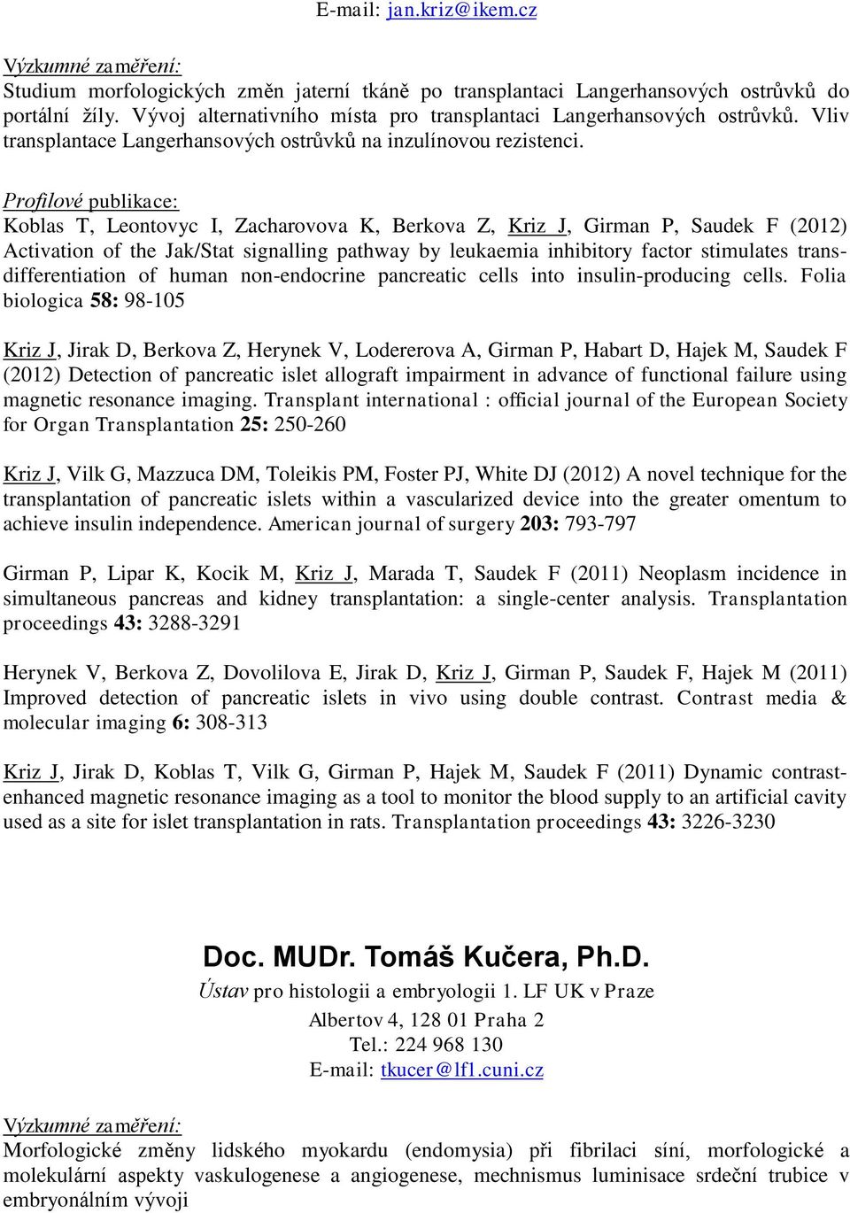 Koblas T, Leontovyc I, Zacharovova K, Berkova Z, Kriz J, Girman P, Saudek F (2012) Activation of the Jak/Stat signalling pathway by leukaemia inhibitory factor stimulates transdifferentiation of