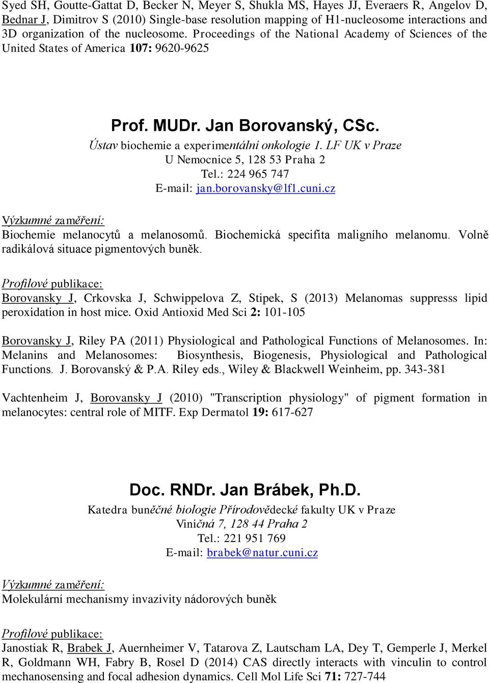 LF UK v Praze U Nemocnice 5, 128 53 Praha 2 Tel.: 224 965 747 E-mail: jan.borovansky@lf1.cuni.cz Biochemie melanocytů a melanosomů. Biochemická specifita maligního melanomu.