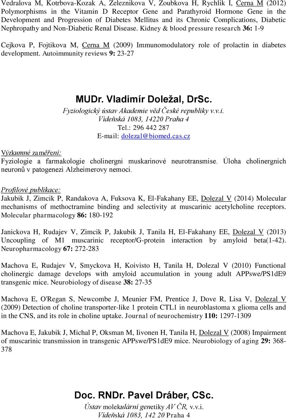 Kidney & blood pressure research 36: 1-9 Cejkova P, Fojtikova M, Cerna M (2009) Immunomodulatory role of prolactin in diabetes development. Autoimmunity reviews 9: 23-27 MUDr. Vladimír Doležal, DrSc.
