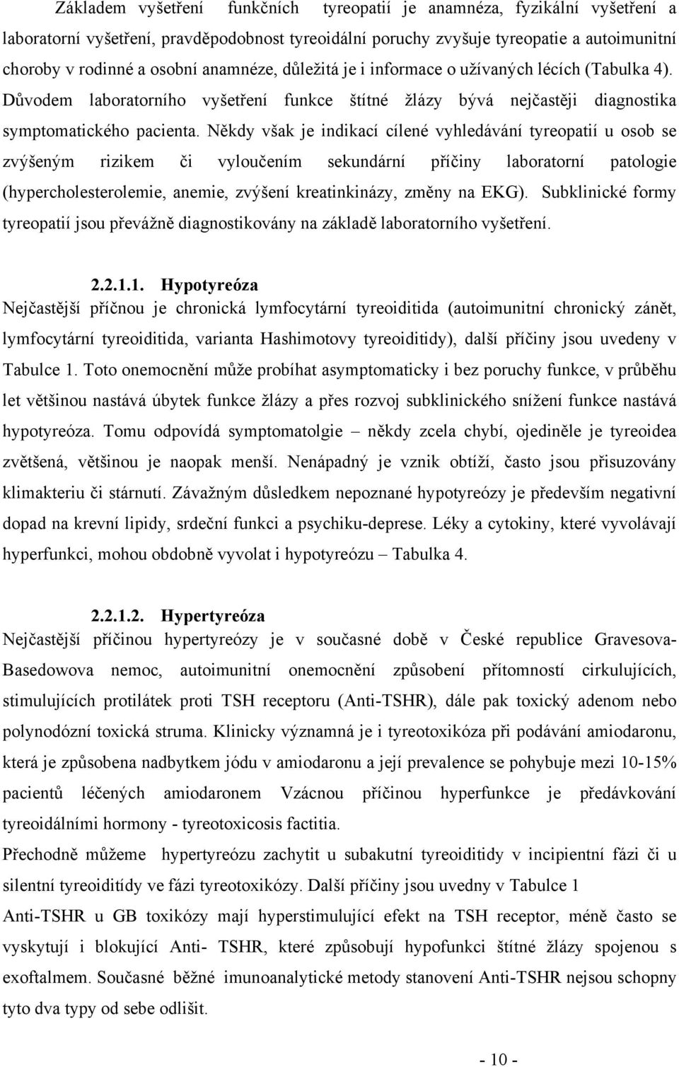 Někdy však je indikací cílené vyhledávání tyreopatií u osob se zvýšeným rizikem či vyloučením sekundární příčiny laboratorní patologie (hypercholesterolemie, anemie, zvýšení kreatinkinázy, změny na