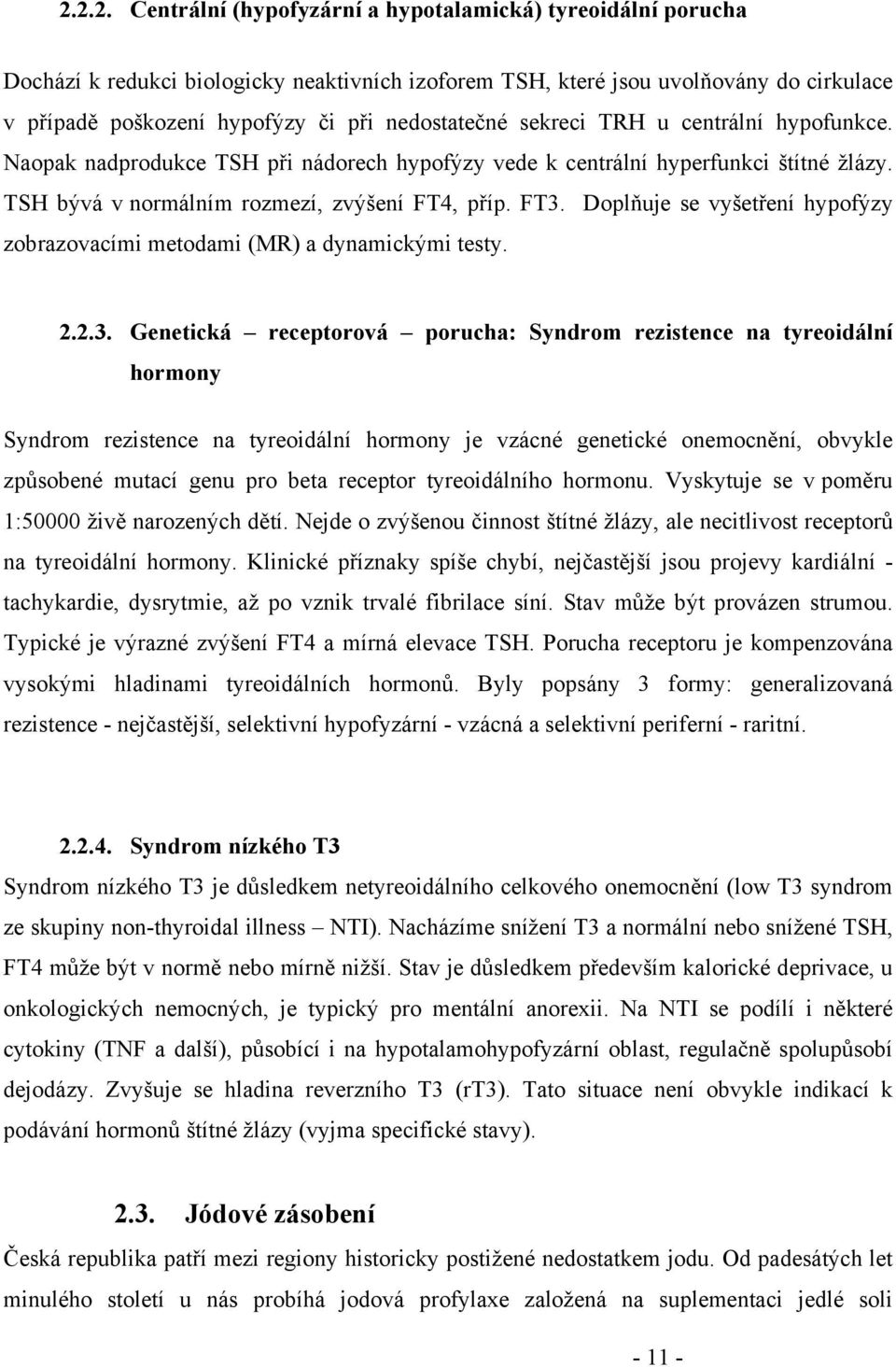 Doplňuje se vyšetření hypofýzy zobrazovacími metodami (MR) a dynamickými testy. 2.2.3.