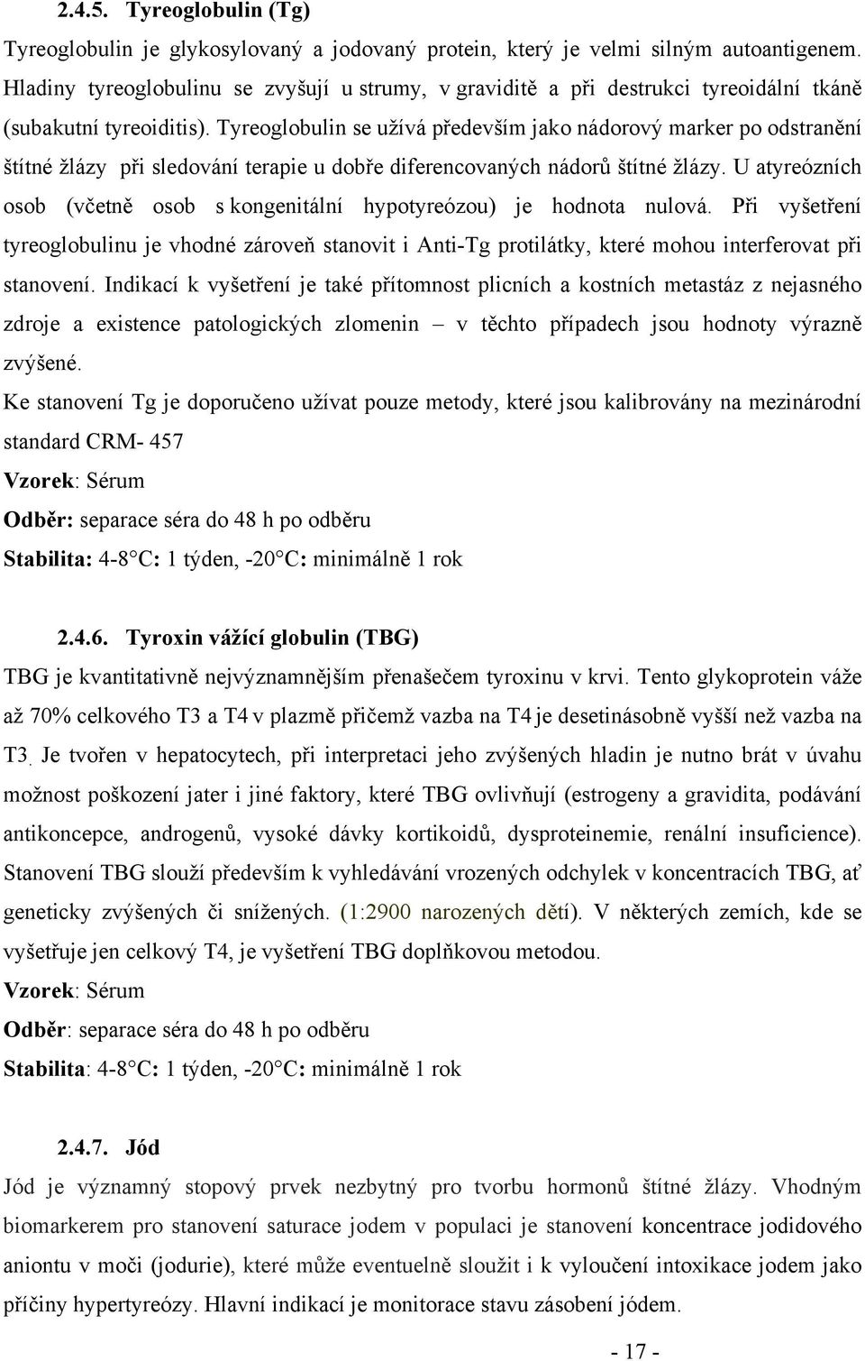 Tyreoglobulin se užívá především jako nádorový marker po odstranění štítné žlázy při sledování terapie u dobře diferencovaných nádorů štítné žlázy.