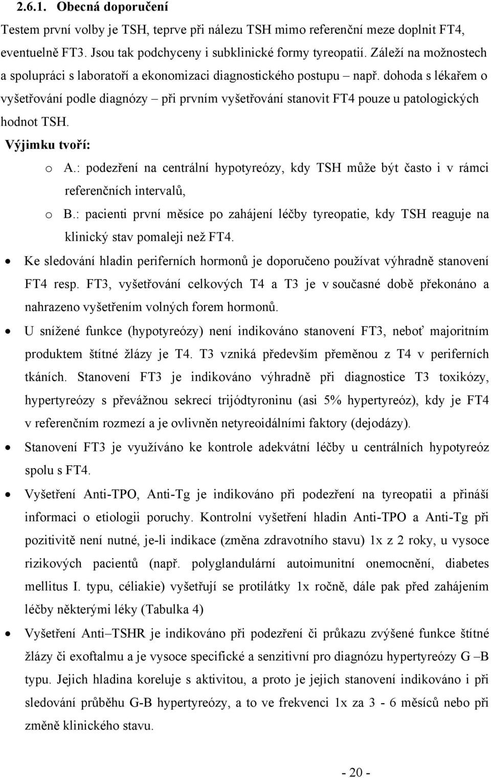 dohoda s lékařem o vyšetřování podle diagnózy při prvním vyšetřování stanovit FT4 pouze u patologických hodnot TSH. Výjimku tvoří: o A.