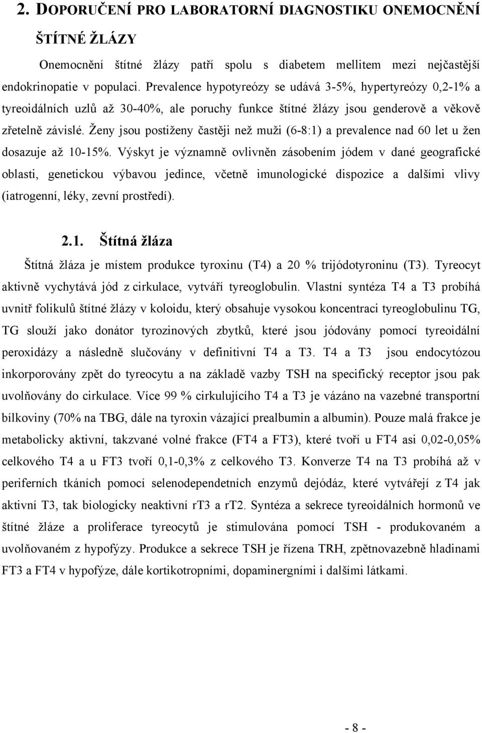 Ženy jsou postiženy častěji než muži (6-8:1) a prevalence nad 60 let u žen dosazuje až 10-15%.