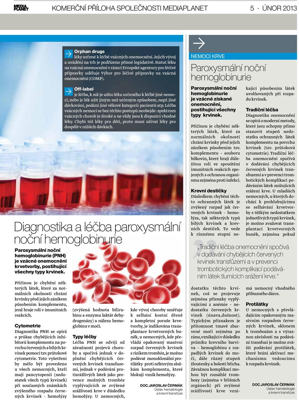 Cytometrie Diagnostika PNH se opírá o průkaz chybějících inhibitorů komplementu na povrchu červených a bílých krvinek pomocí tzv. průtokové cytometrie.