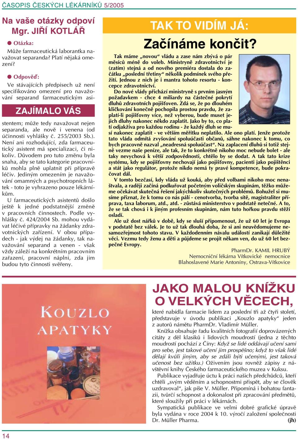 vyhlášky č. 255/2003 Sb.). Není ani rozhodující, zda farmaceutický asistent má specializaci, či nikoliv.