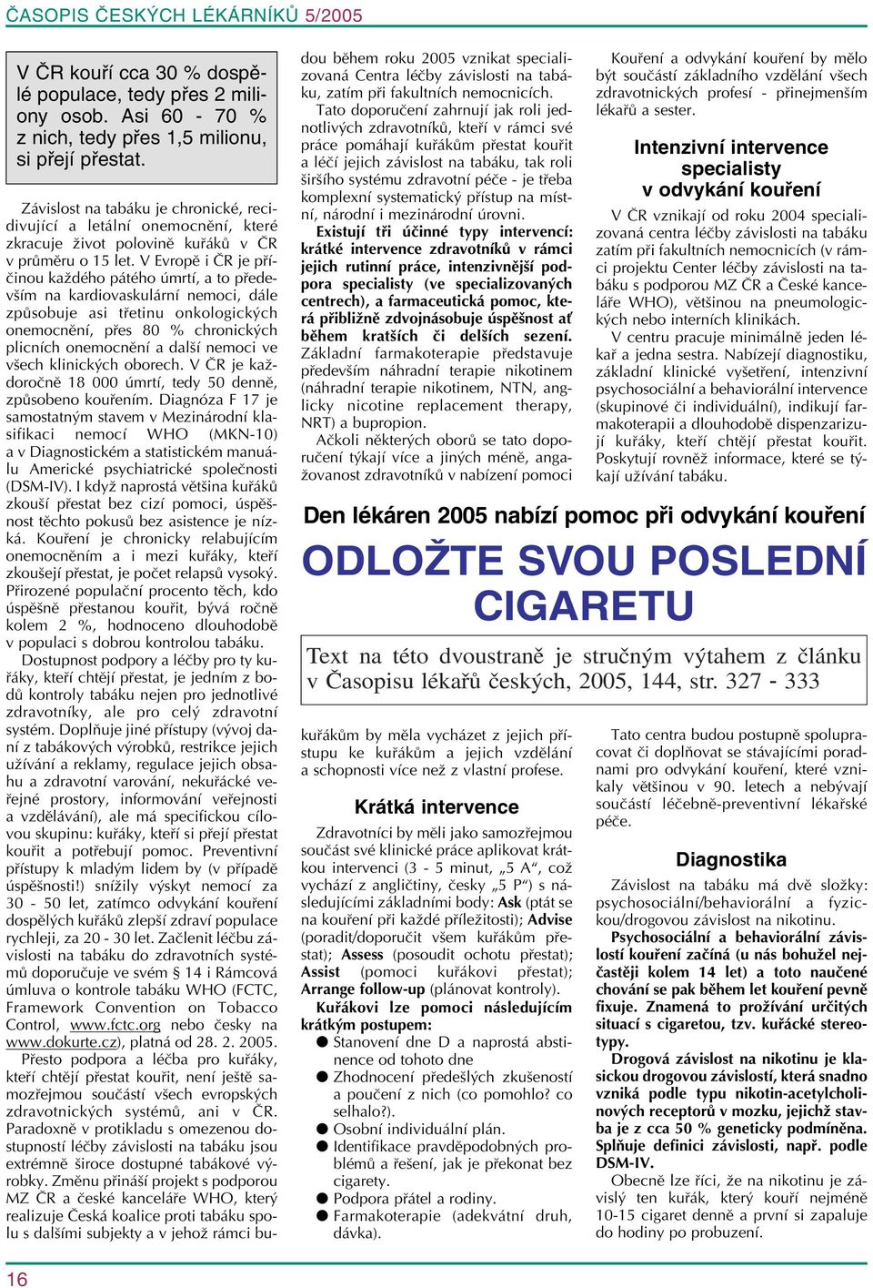 V Evropě i ČR je příčinou každého pátého úmrtí, a to především na kardiovaskulární nemoci, dále způsobuje asi třetinu onkologických onemocnění, přes 80 % chronických plicních onemocnění a další