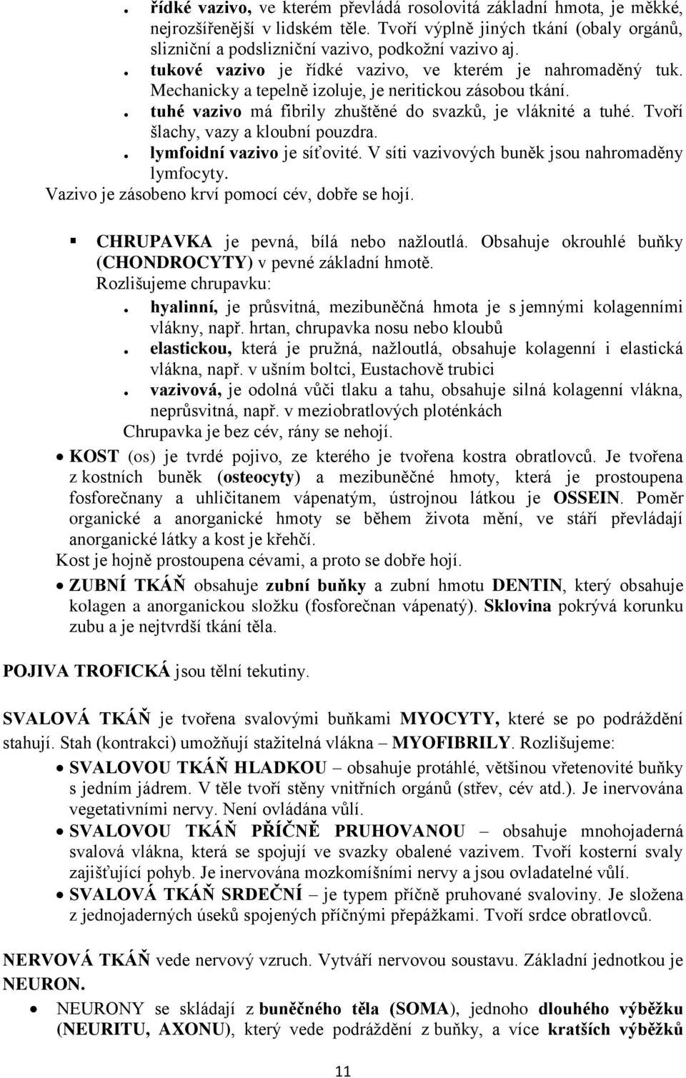 Tvoří šlachy, vazy a kloubní pouzdra.. lymfoidní vazivo je síťovité. V síti vazivových buněk jsou nahromaděny lymfocyty. Vazivo je zásobeno krví pomocí cév, dobře se hojí.